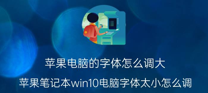 苹果电脑的字体怎么调大 苹果笔记本win10电脑字体太小怎么调？